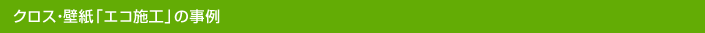 クロス・壁紙「エコ施工」の事例