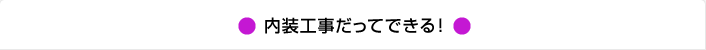 内装工事だってできる！